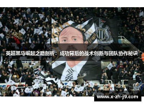 英超黑马崛起之路剖析：成功背后的战术创新与团队协作秘诀