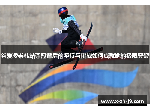 谷爱凌崇礼站夺冠背后的坚持与挑战如何成就她的极限突破