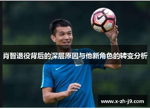 肖智退役背后的深层原因与他新角色的转变分析