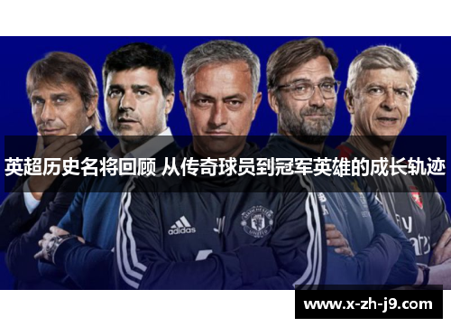英超历史名将回顾 从传奇球员到冠军英雄的成长轨迹