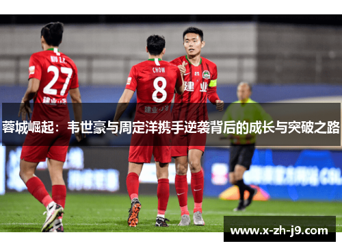 蓉城崛起：韦世豪与周定洋携手逆袭背后的成长与突破之路