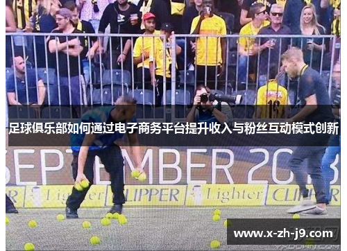 足球俱乐部如何通过电子商务平台提升收入与粉丝互动模式创新