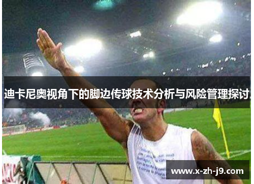 迪卡尼奥视角下的脚边传球技术分析与风险管理探讨