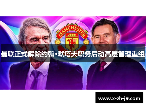 曼联正式解除约翰·默塔夫职务启动高层管理重组